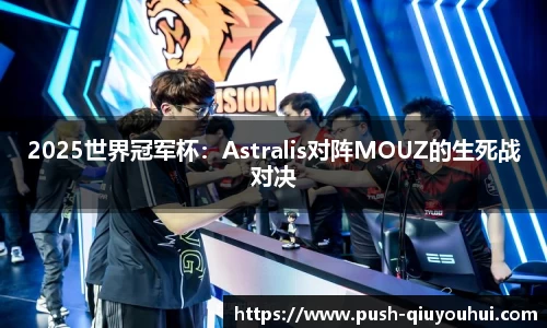 2025世界冠军杯：Astralis对阵MOUZ的生死战对决